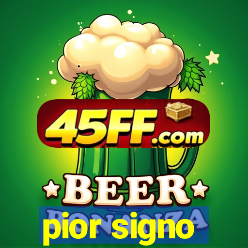 pior signo